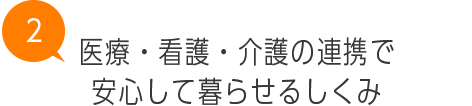 医療・看護・介護の連携で安心して暮らせるしくみ