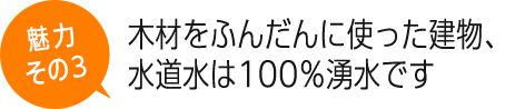 木材をふんだんに使った建物、水道水は100％湧水です