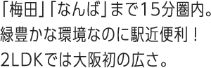 ｢梅田｣｢なんば｣まで15分圏内。緑豊かな環境なのに駅近便利！2LDKでは大阪初の広さ。