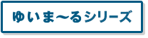 ゆいま～るシリーズ