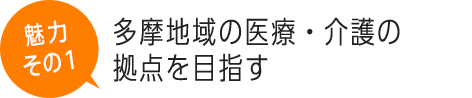 多摩地域の医療・介護の拠点を目指す