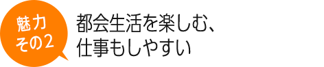 都会生活を楽しむ、仕事もしやすい