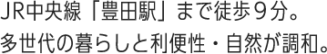 JR中央線「豊田駅」まで徒歩９分。多世代の暮らしと利便性・自然が調和。充実の併設施設や協力医で安心サポート。